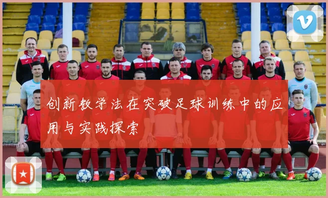 创新教学法在突破足球训练中的应用与实践探索