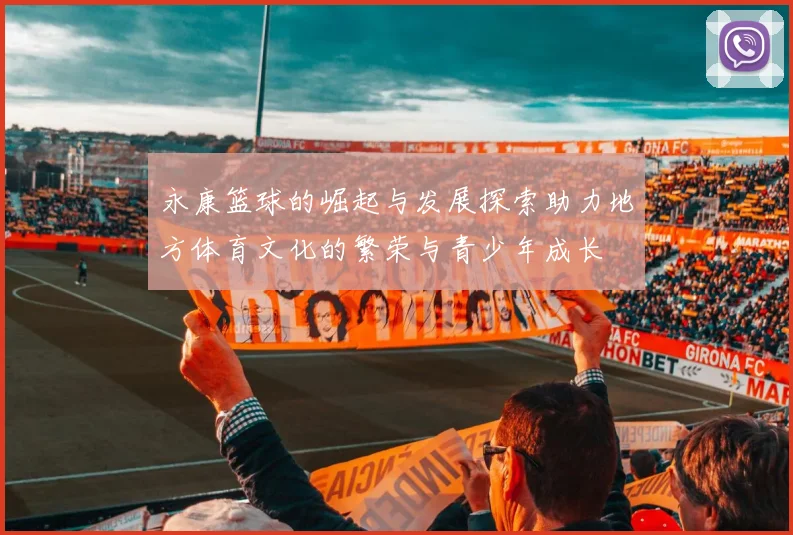 永康篮球的崛起与发展探索助力地方体育文化的繁荣与青少年成长